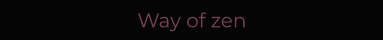 Way of zen